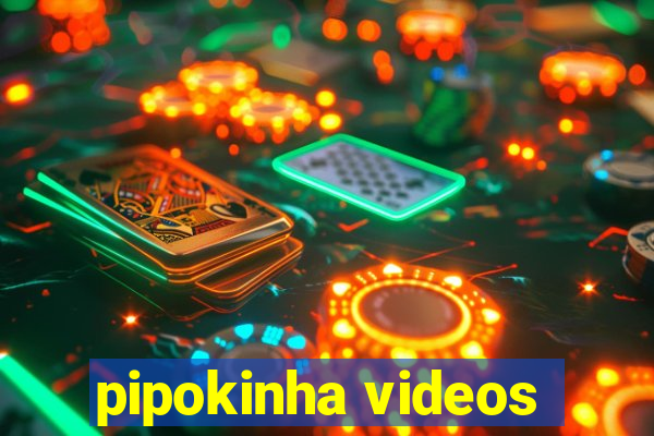 pipokinha videos